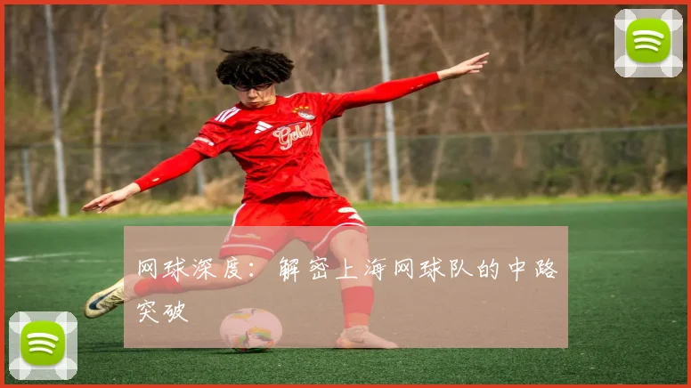 网球深度：解密上海网球队的中路突破
